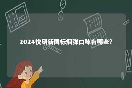 2024悦刻新国标烟弹口味有哪些？ 
